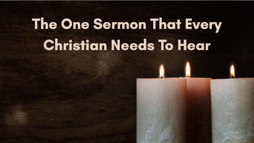 The One Sermon That Every Christian Needs To Hear